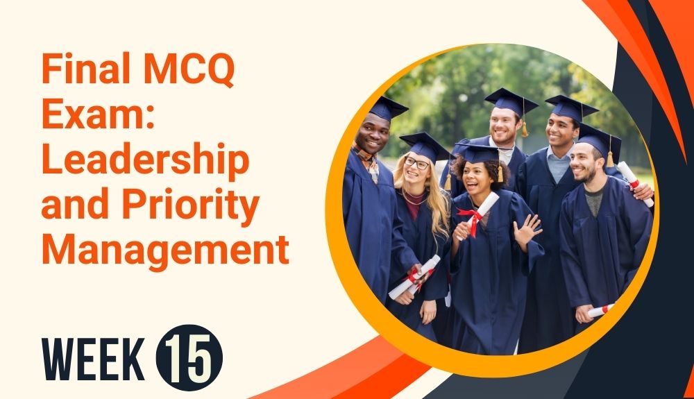 Week 15: Final MCQ Exam: Leadership and Priority Management